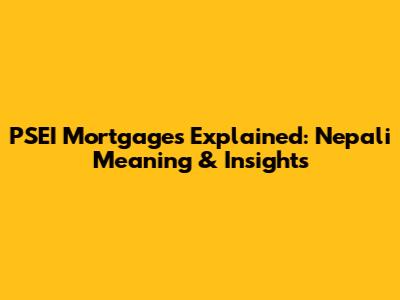 PSEI Mortgages Explained: Nepali Meaning & Insights