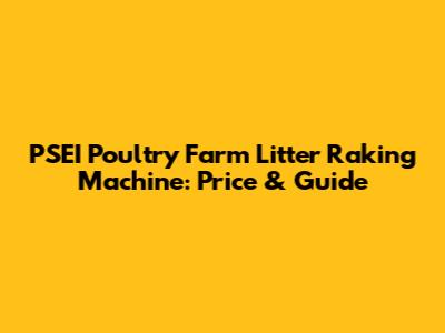 PSEI Poultry Farm Litter Raking Machine: Price & Guide