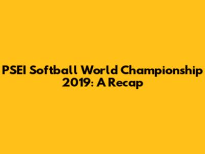 PSEI Softball World Championship 2019: A Recap