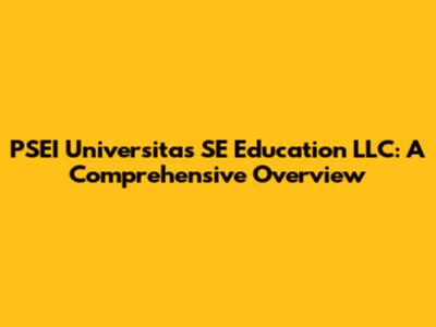 PSEI Universitas SE Education LLC: A Comprehensive Overview