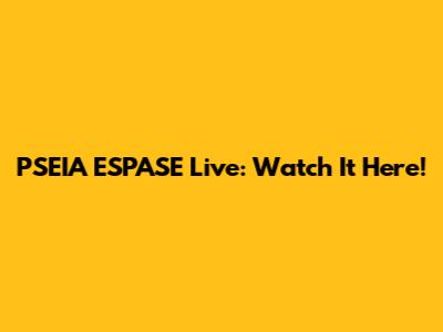PSEIA ESPASE Live: Watch It Here!