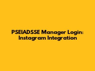 PSEIADSSE Manager Login: Instagram Integration