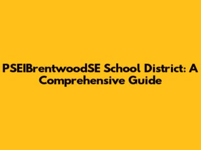 PSEIBrentwoodSE School District: A Comprehensive Guide