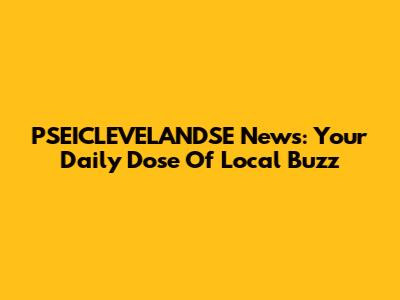 PSEICLEVELANDSE News: Your Daily Dose Of Local Buzz
