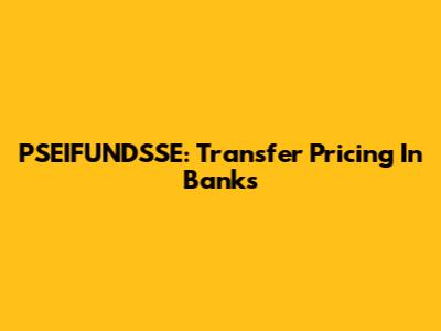PSEIFUNDSSE: Transfer Pricing In Banks