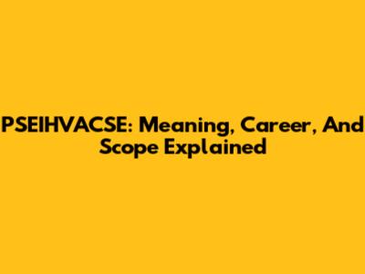 PSEIHVACSE: Meaning, Career, And Scope Explained