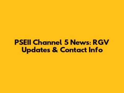 PSEII Channel 5 News: RGV Updates & Contact Info