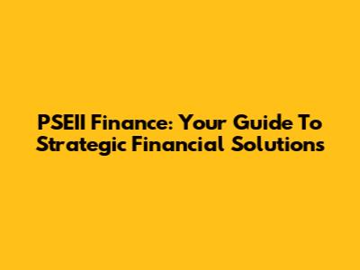 PSEII Finance: Your Guide To Strategic Financial Solutions