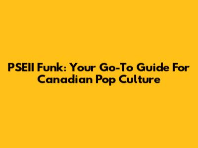 PSEII Funk: Your Go-To Guide For Canadian Pop Culture