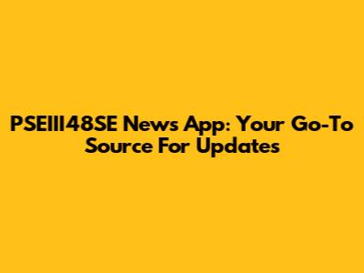 PSEIII48SE News App: Your Go-To Source For Updates