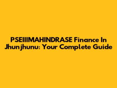 PSEIIIMAHINDRASE Finance In Jhunjhunu: Your Complete Guide