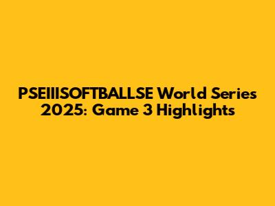 PSEIIISOFTBALLSE World Series 2025: Game 3 Highlights