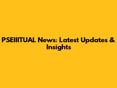 PSEIIITUAL News: Latest Updates & Insights