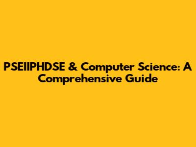 PSEIIPHDSE & Computer Science: A Comprehensive Guide