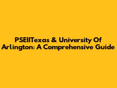 PSEIITexas & University Of Arlington: A Comprehensive Guide