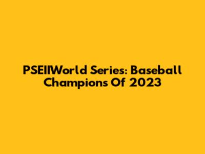 PSEIIWorld Series: Baseball Champions Of 2023