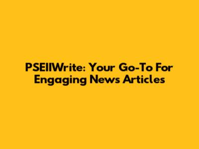 PSEIIWrite: Your Go-To For Engaging News Articles