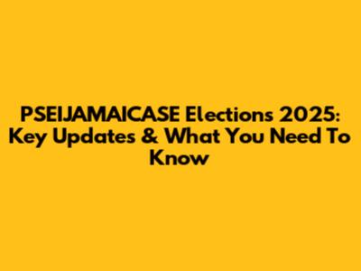 PSEIJAMAICASE Elections 2025: Key Updates & What You Need To Know