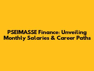 PSEIMASSE Finance: Unveiling Monthly Salaries & Career Paths