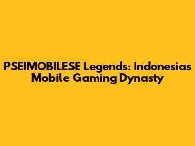 PSEIMOBILESE Legends: Indonesia's Mobile Gaming Dynasty