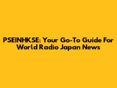 PSEINHKSE: Your Go-To Guide For World Radio Japan News