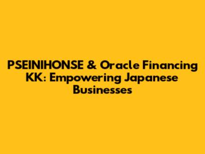 PSEINIHONSE & Oracle Financing KK: Empowering Japanese Businesses