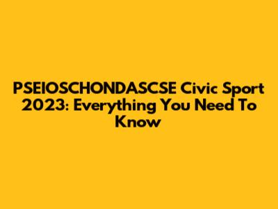 PSEIOSCHONDASCSE Civic Sport 2023: Everything You Need To Know