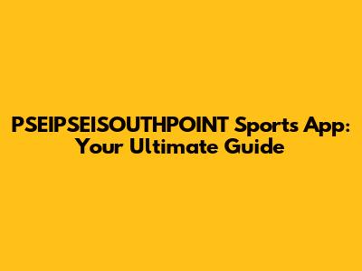 PSEIPSEISOUTHPOINT Sports App: Your Ultimate Guide