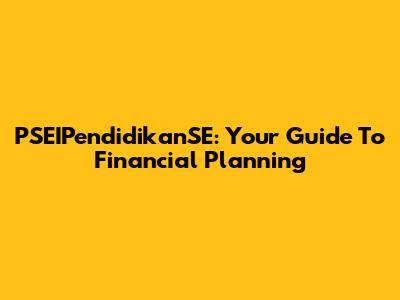 PSEIPendidikanSE: Your Guide To Financial Planning