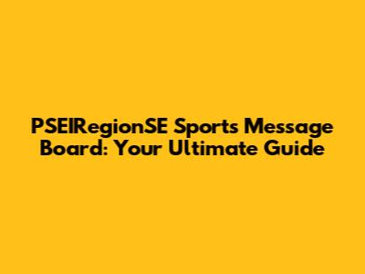 PSEIRegionSE Sports Message Board: Your Ultimate Guide