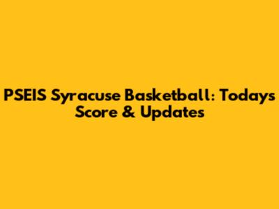 PSEIS Syracuse Basketball: Today's Score & Updates