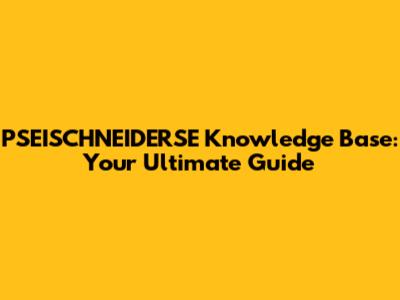 PSEISCHNEIDERSE Knowledge Base: Your Ultimate Guide