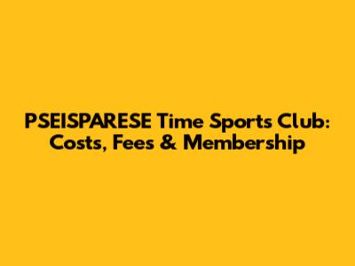 PSEISPARESE Time Sports Club: Costs, Fees & Membership