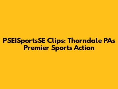 PSEISportsSE Clips: Thorndale PA's Premier Sports Action
