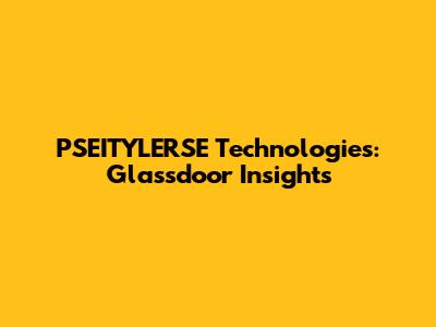 PSEITYLERSE Technologies: Glassdoor Insights