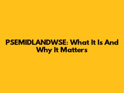 PSEMIDLANDWSE: What It Is And Why It Matters