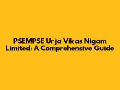 PSEMPSE Urja Vikas Nigam Limited: A Comprehensive Guide