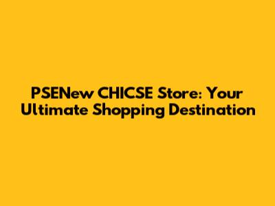 PSENew CHICSE Store: Your Ultimate Shopping Destination