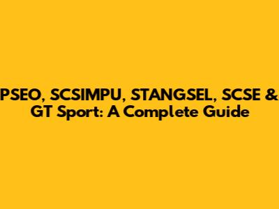 PSEO, SCSIMPU, STANGSEL, SCSE & GT Sport: A Complete Guide