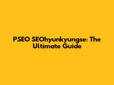 PSEO SEOhyunkyungse: The Ultimate Guide