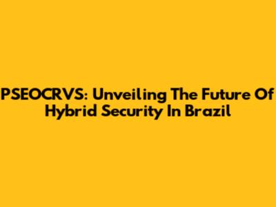 PSEOCRVS: Unveiling The Future Of Hybrid Security In Brazil