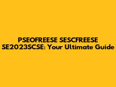 PSEOFREESE SESCFREESE SE2023SCSE: Your Ultimate Guide
