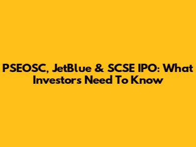 PSEOSC, JetBlue & SCSE IPO: What Investors Need To Know