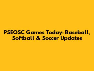 PSEOSC Games Today: Baseball, Softball & Soccer Updates