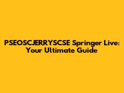 PSEOSCJERRYSCSE Springer Live: Your Ultimate Guide
