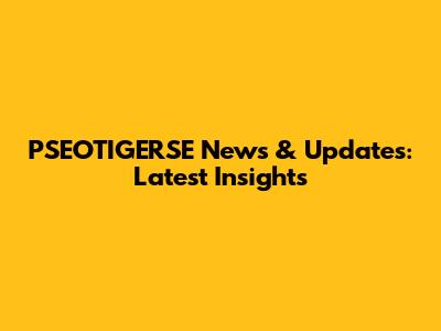 PSEOTIGERSE News & Updates: Latest Insights