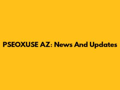 PSEOXUSE AZ: News And Updates