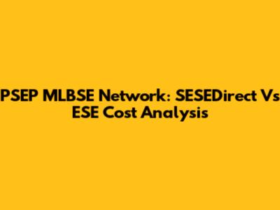 PSEP MLBSE Network: SESEDirect Vs ESE Cost Analysis