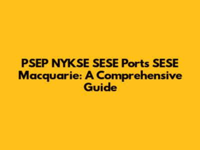 PSEP NYKSE SESE Ports SESE Macquarie: A Comprehensive Guide