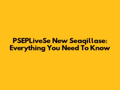 PSEPLiveSe New Seaqillase: Everything You Need To Know